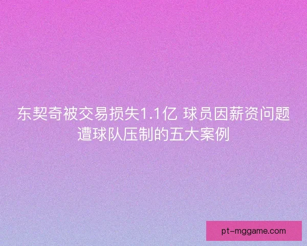 东契奇被交易损失1.1亿 球员因薪资问题遭球队压制的五大案例